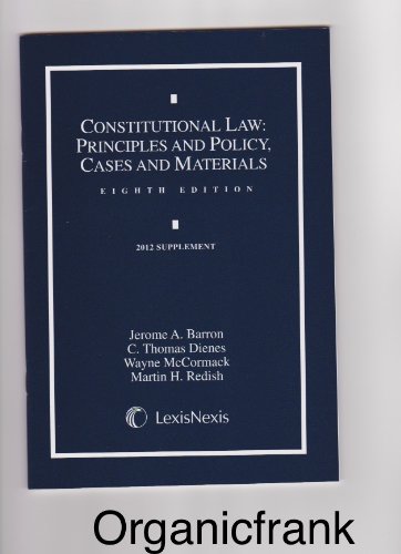 Constitutional Law: Principles and Policy, Cases and Materials, 2012 Supplement (9780769856766) by Jerome A. Barron; C. Thomas Dienes; Wayne McCormack; Martin H. Redish