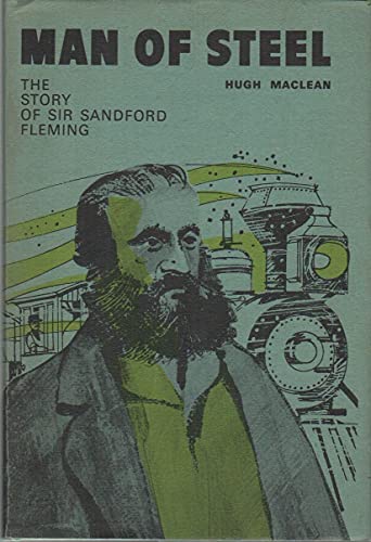 Man of steel;: The story of Sir Sandford Fleming (9780770003036) by Maclean, Hugh