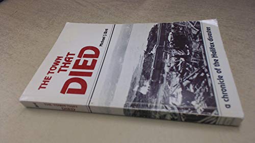 Imagen de archivo de The Town That Died: The True Story Of The Greatest Man-Made Explosion Before Hiroshima--A Chronicle Of The Halifax Disaster a la venta por Granada Bookstore,            IOBA