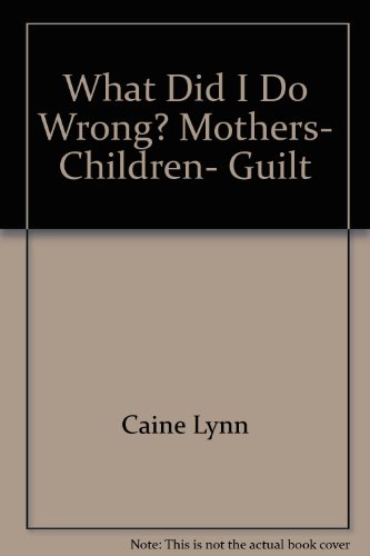 9780770104184: What Did I Do Wrong? Mothers, Children, Guilt