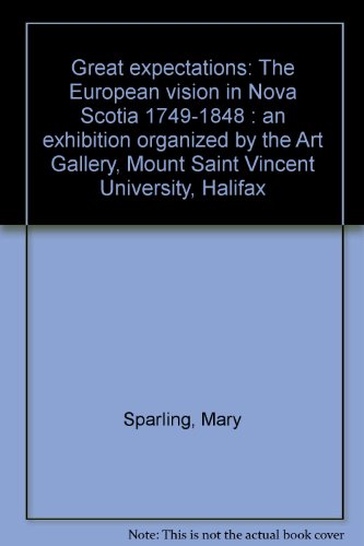 Imagen de archivo de Great Expectations The European Vision in Nova Scotia 1749-1848 An Exhibition Organized By the Art Gallery, Mount Saint Vincent University, Halifax. October 1980 a la venta por ABC:  Antiques, Books & Collectibles