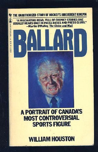 Ballard: A Portrait Of Canada's Most Controversial Sports Figure (9780770420635) by Houston, William