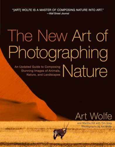 The New Art of Photographing Nature: An Updated Guide to Composing Stunning Images of Animals, Nature, and Landscapes (9780770433154) by Wolfe, Art; Hill, Martha