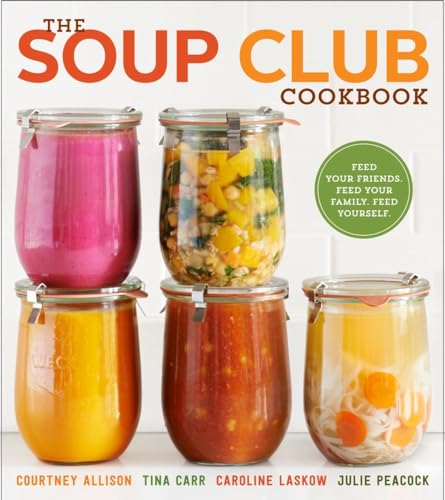 9780770434625: The Soup Club Cookbook: Feed Your Friends, Feed Your Family, Feed Yourself