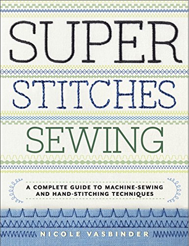 9780770434793: Super Stitches Sewing: A Complete Guide to Machine-Sewing and Hand-Stitching Techniques