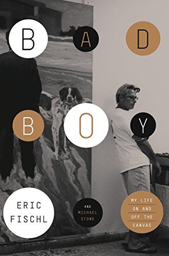 Bad Boy: My Life On and Off the Canvas - Fischl, Eric, and Stone, Michael
