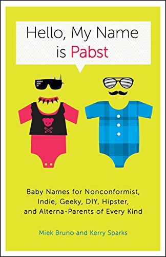 9780770435936: Hello, My Name Is Pabst: Baby Names for Nonconformist, Indie, Geeky, DIY, Hipster, and Alterna-Parents of Every Kind
