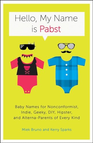 Stock image for Hello, My Name Is Pabst: Baby Names for Nonconformist, Indie, Geeky, DIY, Hipster, and Alterna-Parents of Every Kind for sale by Orion Tech