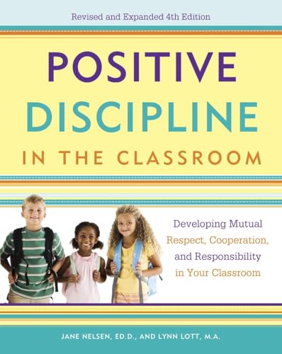 Positive Discipline in the Classroom: Developing Mutual Respect, Cooperation, and Responsibility in Your Classroom (9780770436575) by Nelsen, Jane; Lott, Lynn; Glenn, H. Stephen