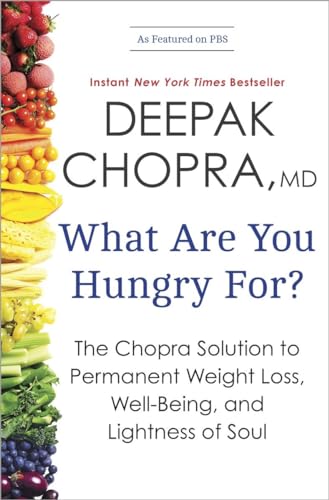 WHAT ARE YOU HUNGRY FOR? The Chopra Solution To Permanent Weight Loss, Well-Being & Lightness Of ...