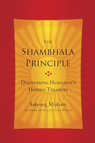 The Shambhala Principle: Discovering Humanity's Hidden Treasure (9780770437435) by Mipham, Sakyong