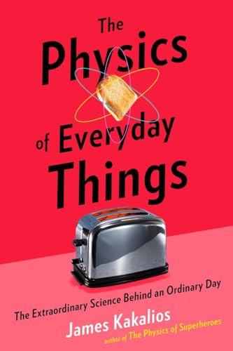Beispielbild fr The Physics of Everyday Things : The Extraordinary Science Behind an Ordinary Day zum Verkauf von Better World Books: West