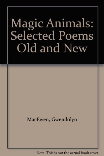 Magic Animals: Selected Poems Old and New (9780770512149) by MacEwen, Gwendolyn