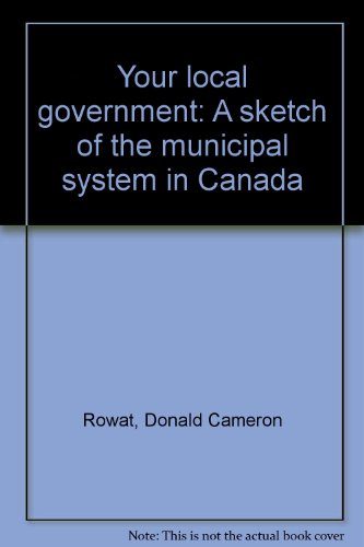 Beispielbild fr Your Local Government : A Sketch of the Municipal System in Canada zum Verkauf von Better World Books