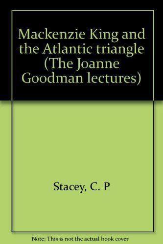 9780770514860: Mackenzie King and the Atlantic triangle (The Joanne Goodman lectures)