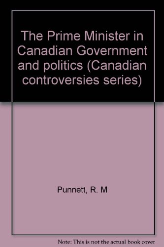 Imagen de archivo de The Prime Minister in Canadian Government and politics (Canadian controversies series) a la venta por Better World Books Ltd