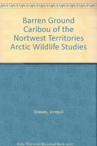 Stock image for Barren Ground Caribou of the Nortwest Territories Arctic Wildlife Studies [Unknown Binding] [Jan 01, 1985] Graves, Jonquil for sale by Atlantic Books