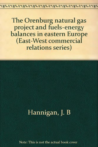 The Orenburg natural gas project and fuels-energy balances in Eastern Europe (East-West commercial relations series) (9780770900861) by Hannigan, John