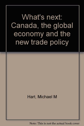 what's Next : Canada, The Global Economy and the New Trade Policy