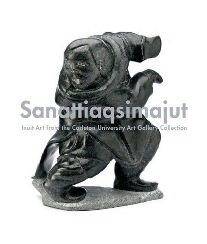 Sanattiaqsimajut: Inuit Art from the Carleton University Art Gallery Collection (9780770905330) by Sandra Dyck; Ingo Hessel