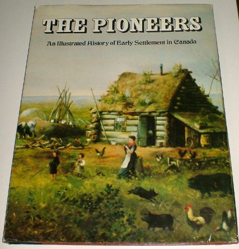 Imagen de archivo de The Pioneers an Illustrated History of Early Settlement in Canada a la venta por Chequamegon Books