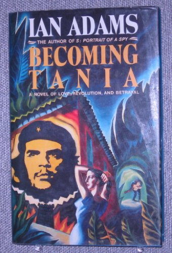 9780771006562: Becoming Tania: A Novel of Love, Revolution and Betrayal