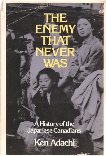 The Enemy That Never Was A History of the Japanese Canadians.