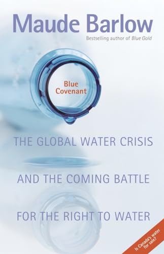 Blue Covenant : The Global Water Crisis and the Coming Battle For The Right To Water