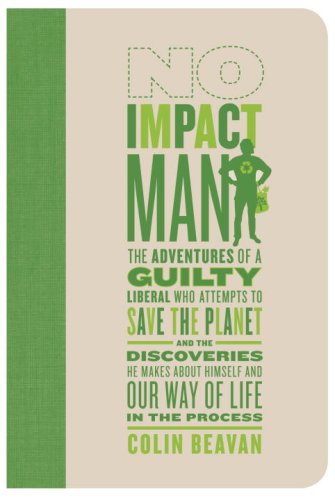 9780771010750: No Impact Man: The Adventures of a Guilty Liberal Who Attempts to Save the Planet and the Discoveries He Makes About Himself and Our Way of Life in the Process