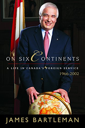 Imagen de archivo de On Six Continents: A Life in Canada's Foreign Service, 1966-2002 a la venta por ThriftBooks-Dallas