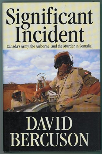 Significant Incident: Canada's Army, the Airborne, and the Murder in Somalia (9780771011139) by Bercuson, David