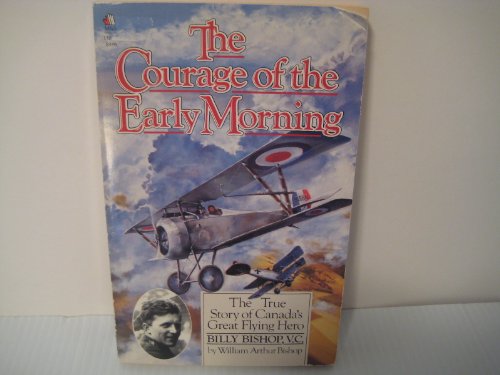 Stock image for The Courage of the Early Morning The True Story of Canada's Great Flying Hero for sale by Bay Used Books