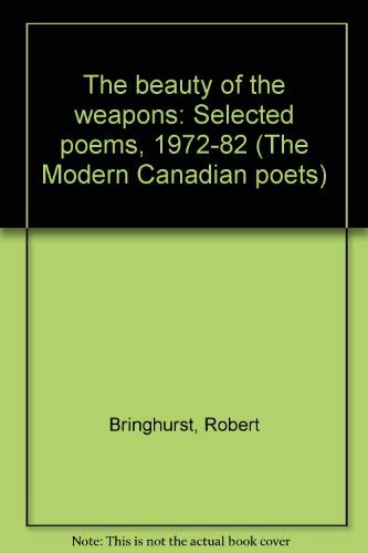 9780771016608: The beauty of the weapons: Selected poems, 1972-82 (The Modern Canadian poets)