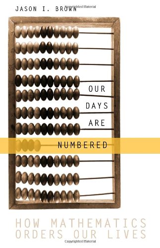 Stock image for Our Days Are Numbered: How Mathematics Orders Our Lives Brown, Jason for sale by Aragon Books Canada