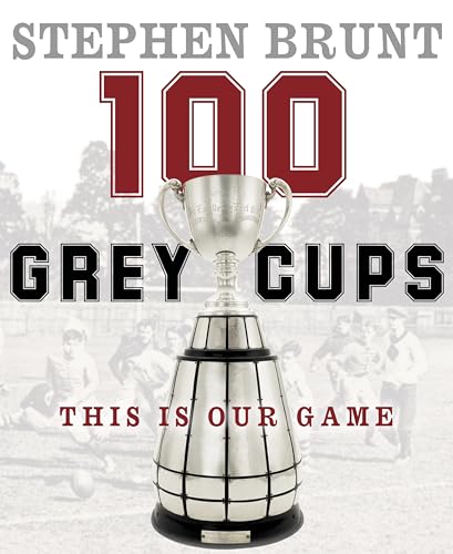 9780771017445: 100 Grey Cups: This Is Our Game