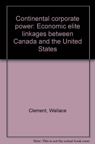 9780771021510: Continental corporate power: Economic elite linkages between Canada and the United States