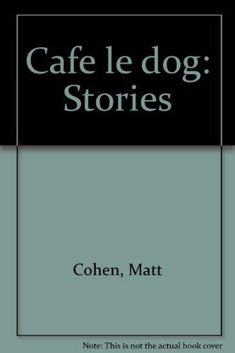 CafeÌ le dog: Stories (9780771021794) by Cohen, Matt