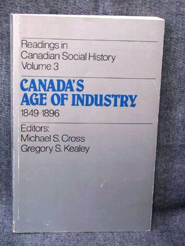Canada's Age Of Industry, 1849-1896 (Readings In Canadian social history)