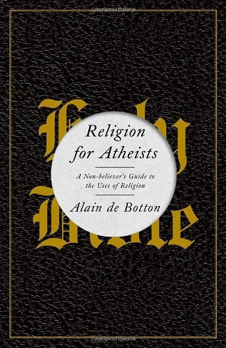 Imagen de archivo de Religion for Atheists : A Non-Believer's Guide to the Uses of Religion a la venta por Better World Books