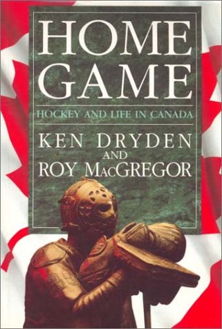 Home Game: Hockey and Life in Canada (9780771028724) by Dryden, Ken; Macgregor, Roy