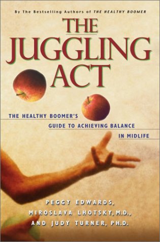 The Juggling Act: The Healthy Boomer's Guide to Achieving Balance in Midlife (9780771030512) by Edwards, Peggy; Lhotsky, Miroslava; Turner, Judy