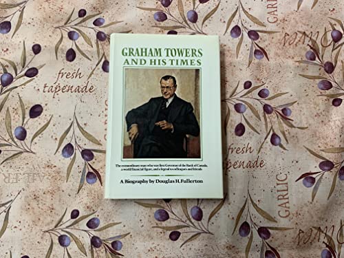 Graham Towers and his times: A biography