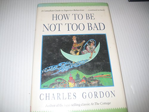 Beispielbild fr How to Be Not Too Bad : A Canadian Guide to Superior Behaviour zum Verkauf von Better World Books