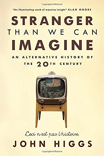 9780771038471: Stranger Than We Can Imagine: An Alternative History of the 20th Century by John Higgs (September 21,2015)