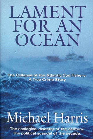 Stock image for Lament For An Ocean: The Collapse of the Atlantic Cod Fishery: A True Crime Story for sale by Marvin Minkler Modern First Editions