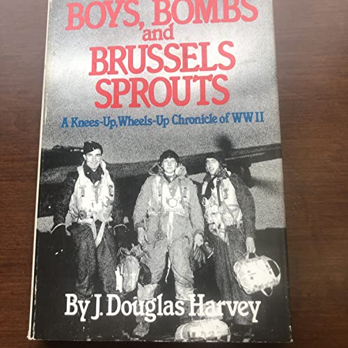 Stock image for Boys, Bombs and Brussels Sprouts : A Knees-Up, Wheels-Up Chronicle of WWII for sale by Better World Books: West