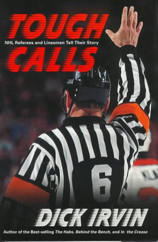 Imagen de archivo de Tough Calls: NHL Referees and Linesmen Tell Their Story Irvin, Dick a la venta por Aragon Books Canada