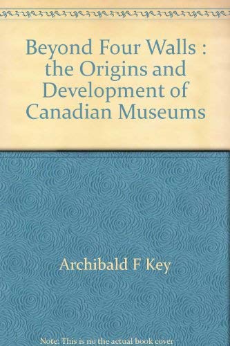 Beyond Four Walls The Origins and Development of Canadian Museums