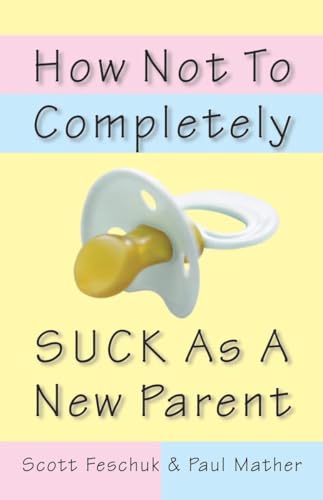 How Not To Completely Suck As A New Parent