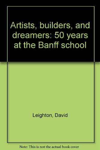 Artists, Builders and Dreamers: 50 Years at the Banff School